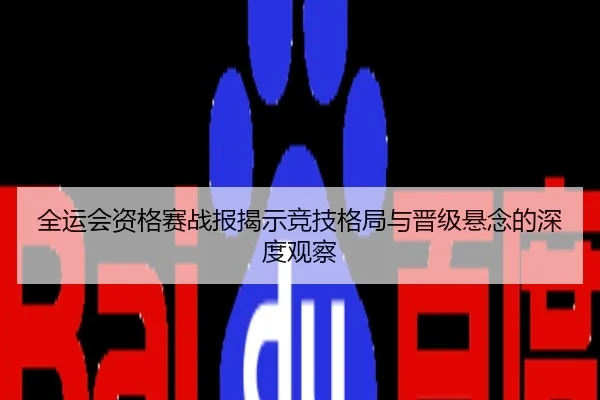 全运会资格赛战报揭示竞技格局与晋级悬念的深度观察